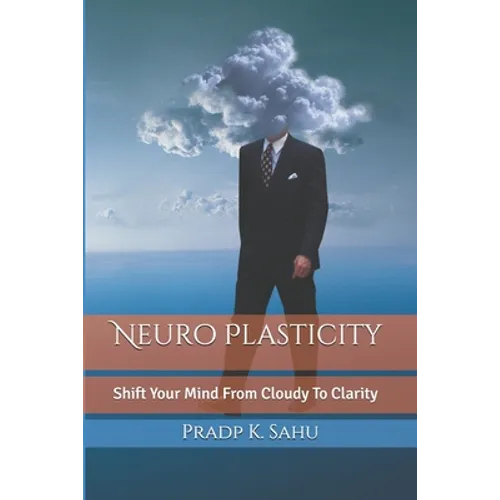 Neuro Plasticity: Master Your Brain To Change Life 180 Degree