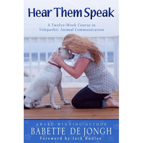 Hear Them Speak: A Twelve-Week Course in Telepathic Animal Communication