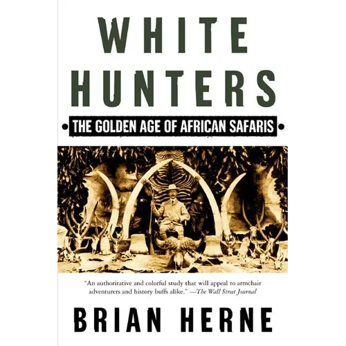 White Hunters: The Golden Age of African Safaris