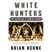 White Hunters: The Golden Age of African Safaris