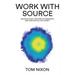 Work with Source: Realise big ideas, organise for emergence, and work artfully with money
