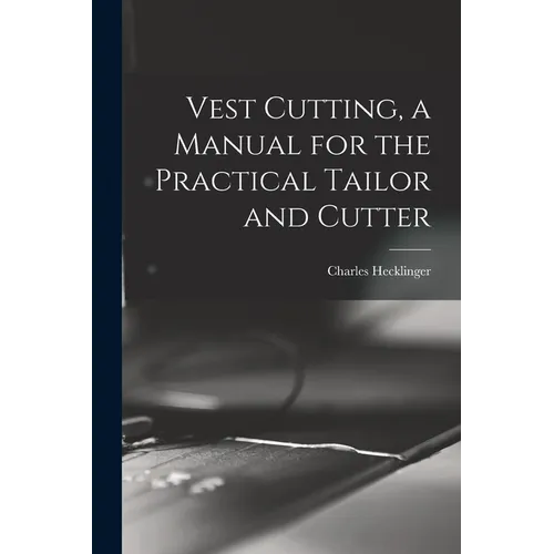 Vest Cutting, a Manual for the Practical Tailor and Cutter