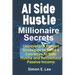 AI Side Hustle Millionaire Secrets: Uncover the Proven Strategies to Build a Lucrative AI Side Hustle and Retirement Passive Income