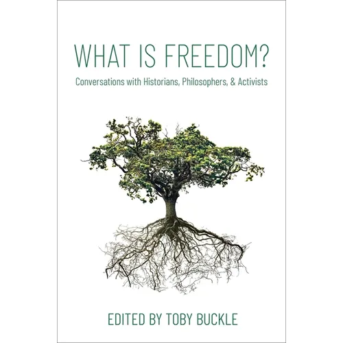 What Is Freedom?: Conversations with Historians, Philosophers, and Activists