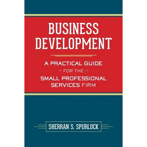 Business Development: A Practical Guide for the Small Professional Services Firm