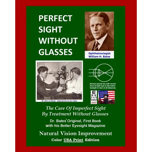 Perfect Sight Without Glasses: The Cure Of Imperfect Sight By Treatment Without Glasses - Dr. Bates Original, First Book- Natural Vision Improvement