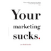 Your Marketing Sucks: (see details inside)