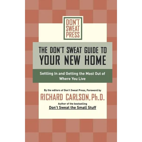 The Don't Sweat Guide to Your New Home: Settling in and Getting the Most from Where You Live