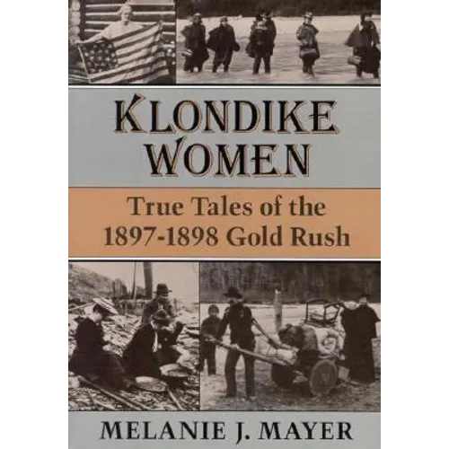 Klondike Women: True Tales of the 1897-1898 Gold Rush
