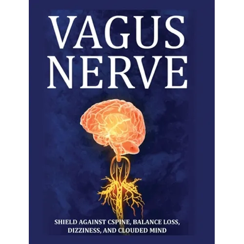 Vagus Nerve: Tips for your C Spine, Balance Loss, Dizziness, and Clouded Mind. Learn Self-Help Exercises, How to Stimulate and Activate Your Vagus Ner