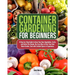 Container Gardening for Beginners: A Step-by-Step Guide to Grow Your Own Vegetables, Fruits, and Herbs.The Simple, No-Fuss Way to Start Your Own Home
