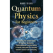 Quantum Physics for Beginners: Unraveling the Fundamentals of Quantum Mechanics, Particle Behavior, and the Nature of Reality along with the Interpla
