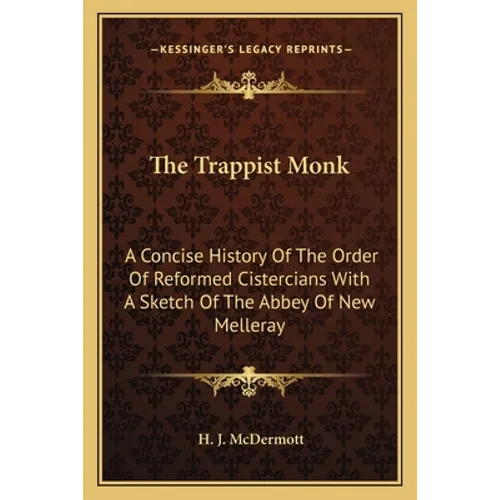The Trappist Monk: A Concise History Of The Order Of Reformed Cistercians With A Sketch Of The Abbey Of New Melleray