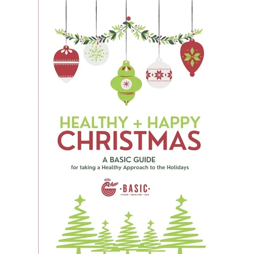 Healthy + Happy Christmas: A Basic Guide for Taking a Healthy Approach to The Holidays
