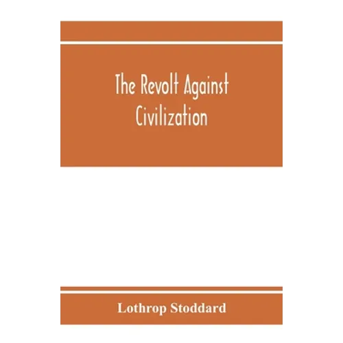 The revolt against civilization; the menace of the under man