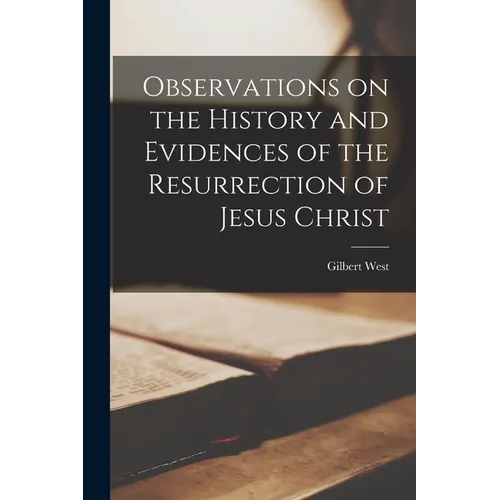 Observations on the History and Evidences of the Resurrection of Jesus Christ