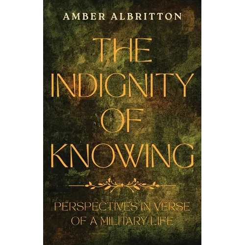 The Indignity of Knowing: Perspectives in Verse of a Military Life