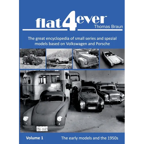 FLAT4ever: The great encyclopedia of small series and spezial models based on Volkswagen and Porsche