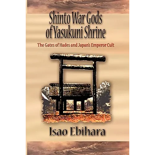 Shinto War Gods of Yasukuni Shrine: The Gates of Hades and Japan's Emperor Cult