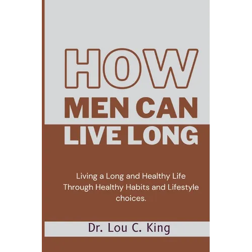 How men can live long: Living a Long and Healthy Life Through Healthy Habits and Lifestyle choices