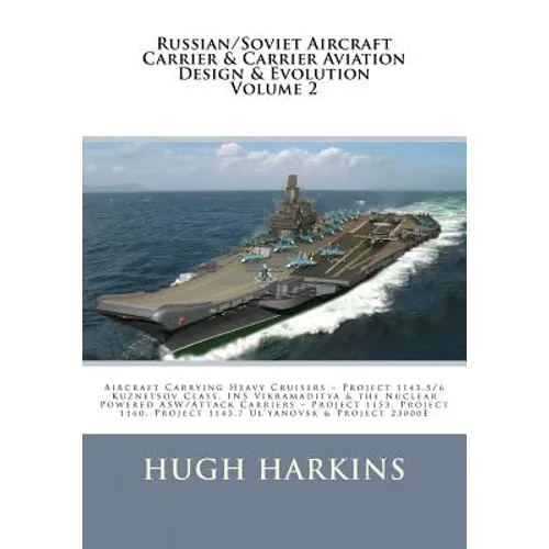 Russian/Soviet Aircraft Carrier & Carrier-borne Aviation Design & Evolution, Volume 2: Aircraft Carrying Heavy Cruisers ? Project 1143.5/6 Kuznetsov C