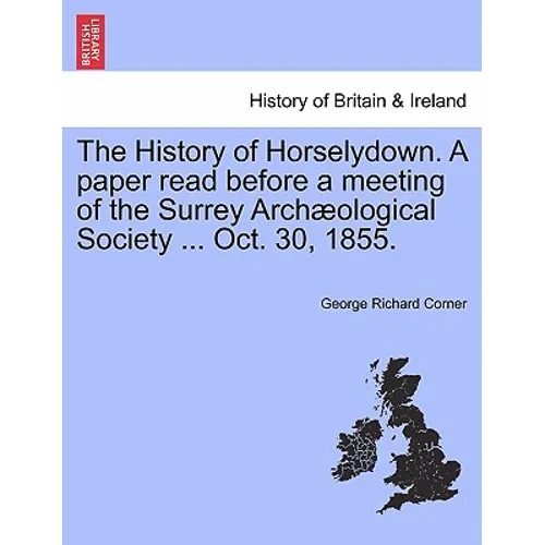 The History of Horselydown. a Paper Read Before a Meeting of the Surrey Archæological Society ... Oct. 30, 1855.