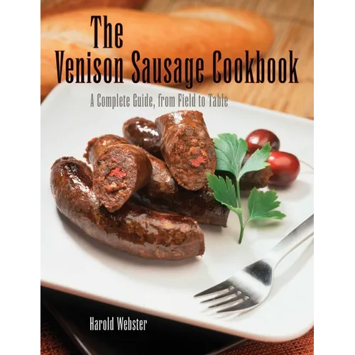 Venison Sausage Cookbook, 2nd: A Complete Guide, from Field to Table