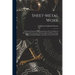 Sheet-Metal Work: A Manual of Practical Self-Instruction in the Art of Pattern Drafting and Construction Work in Light and Heavy Gauge M
