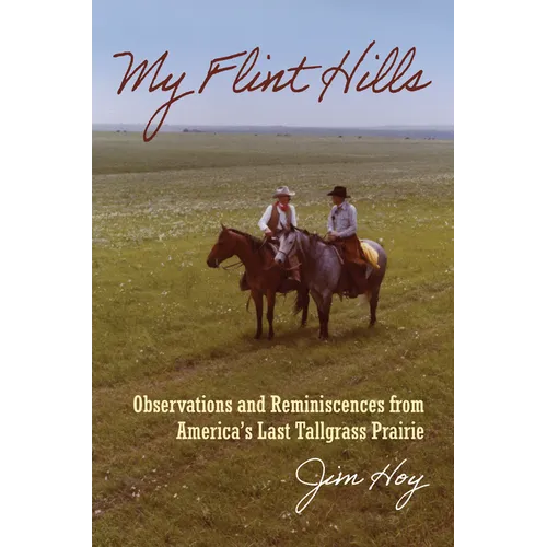 My Flint Hills: Observations and Reminiscences from America's Last Tallgrass Prairie