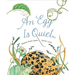 An Egg Is Quiet: (Picture Book, Kids Book about Eggs)