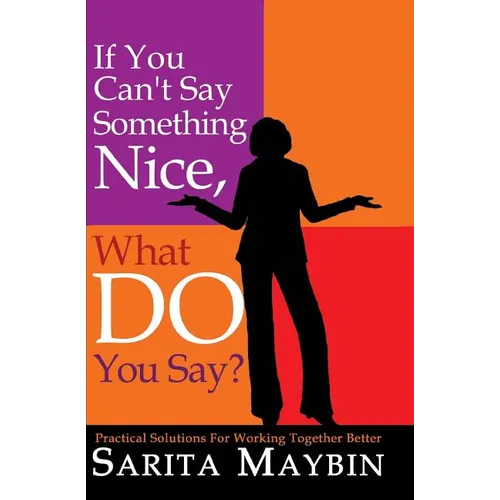 If You Can't Say Something Nice, What Do You Say?: Practical Solutions for Working Together Better
