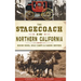 The Stagecoach in Northern California: Rough Rides, Gold Camps & Daring Drivers