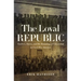 The Loyal Republic: Traitors, Slaves, and the Remaking of Citizenship in Civil War America