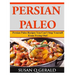 Persian Paleo: Persian Paleo Recipes You Can't Stop Yourself From Trying Out!