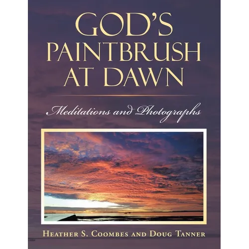 God's Paintbrush at Dawn: Meditations and Photographs