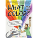 What Is Color?: The Global and Sometimes Gross Story of Pigments, Paint, and the Wondrous World of Art