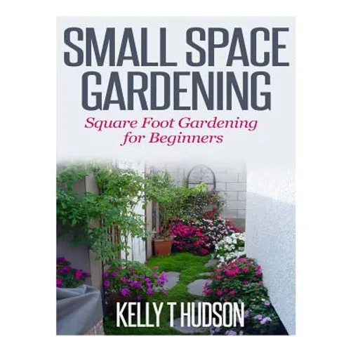 Small Space Gardening: Square Foot Gardening for Beginners