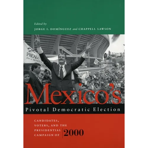 Mexico's Pivotal Democratic Election: Candidates, Voters, and the Presidential Campaign of 2000