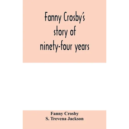 Fanny Crosby's story of ninety-four years