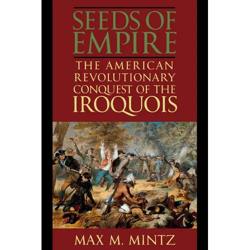 Seeds of Empire: The American Revolutionary Conquest of the Iroquois