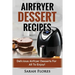 Airfryer Dessert Recipes: Create Delcious Airfryer Dessert Recipes For The Whole Family, Healthy Vegan Clean Eating Options, American Classics,