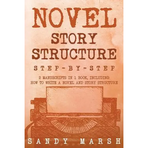 Novel Story Structure: Step-by-Step - 2 Manuscripts in 1 Book - Essential Novel Structure, Novel Template and Novel Planning Tricks Any Writer Can Lea