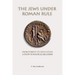 The Jews under Roman Rule: From Pompey to Diocletian: A Study in Political Relations