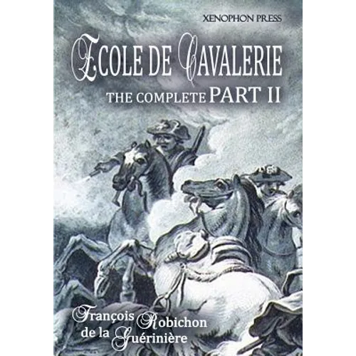 Ecole de Cavalerie Part II Expanded Edition a.k.a. School of Horsemanship: with an Appendix from Part I On the Bridle