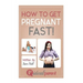 How To Get Pregnant Fast: Illustrated, helpful parenting advice for nurturing your baby or child by Ideal Parent