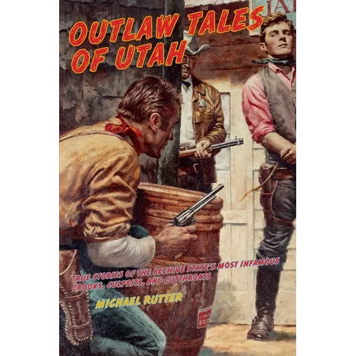 Outlaw Tales of Utah: True Stories Of The Beehive State's Most Infamous Crooks, Culprits, And Cutthroats, Second Edition