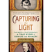 Capturing the Light: The Birth of Photography, a True Story of Genius and Rivalry