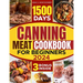 Canning meat cookbook for beginners: 1500-Day Recipes, Your Guide to Safe, Affordable, Long-Term Meat Storage, Sustainable Home Canning Practices and
