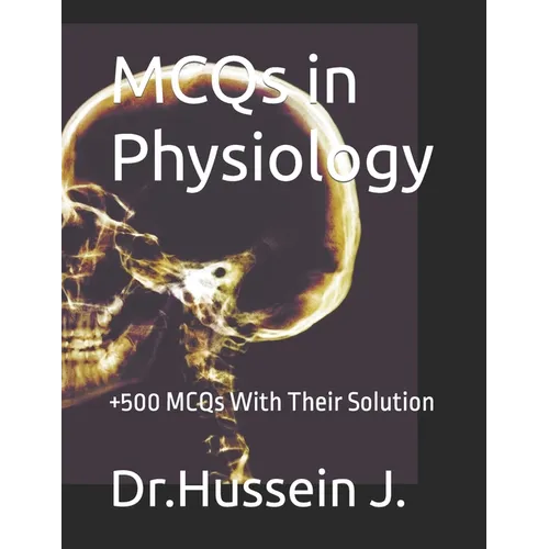 MCQs in Physiology: +500 MCQs With Their Solution
