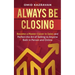 Always Be Closing: Become a master closer in sales and perfect the art of selling to anyone both in person and online